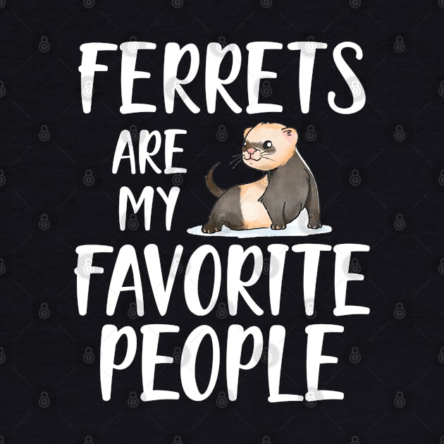 Ferret - Ferrets are my favorite people by KC Happy Shop